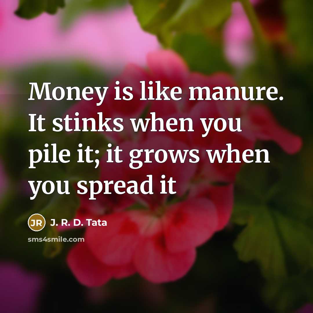 “Money is like manure. It stinks when you pile it;…” quote by J. R. D. Tata