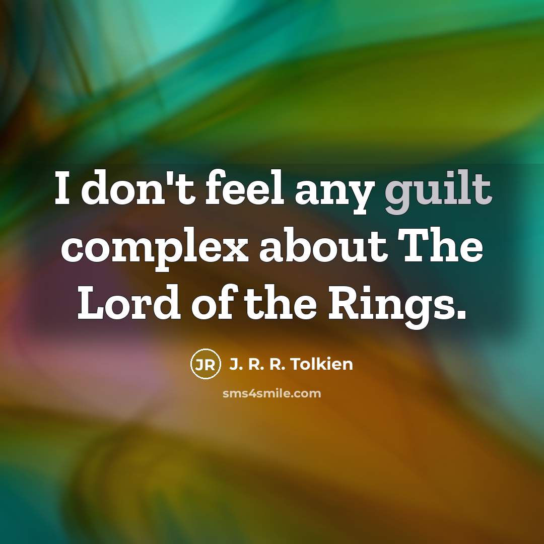 “I don't feel any guilt complex about The Lord of…” quote by J. R. R. Tolkien