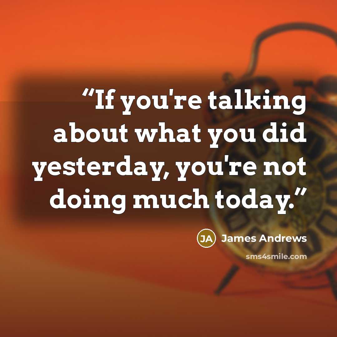 “If you're talking about what you did yesterday, you're not doing much today.” quote by James Andrews