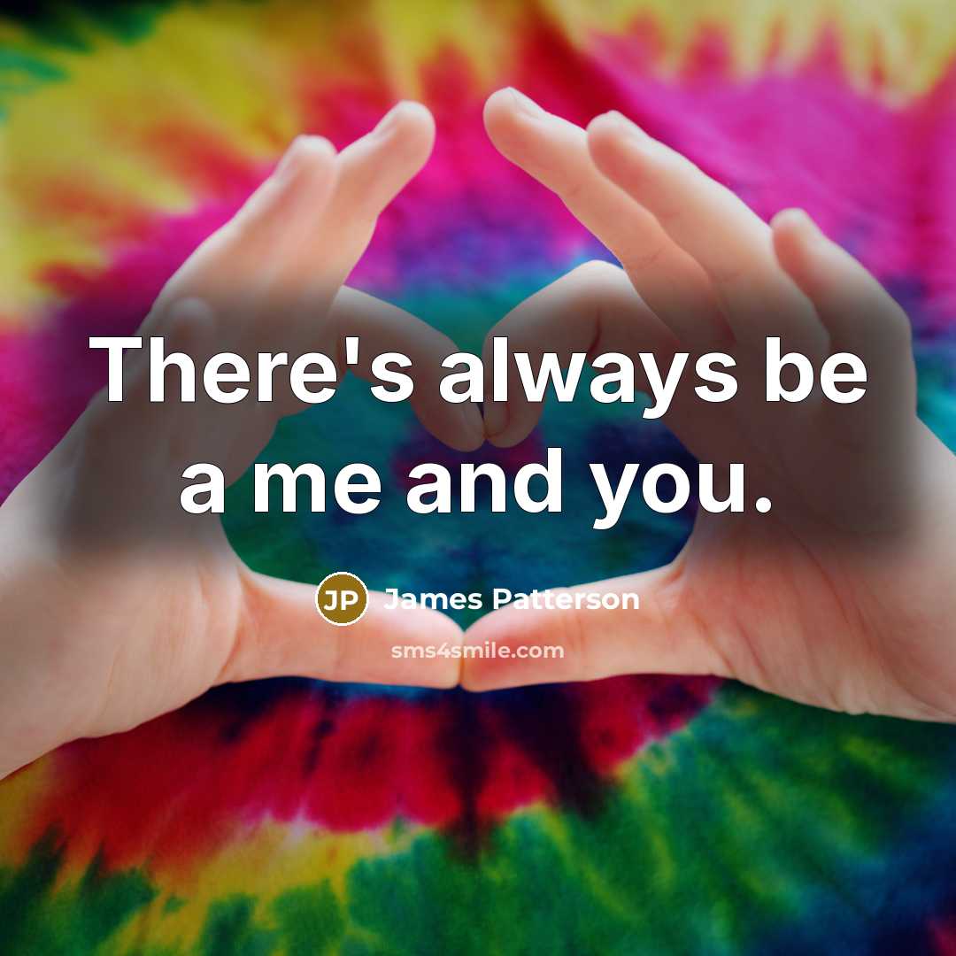 “There's always be a me and you.…” quote by James Patterson