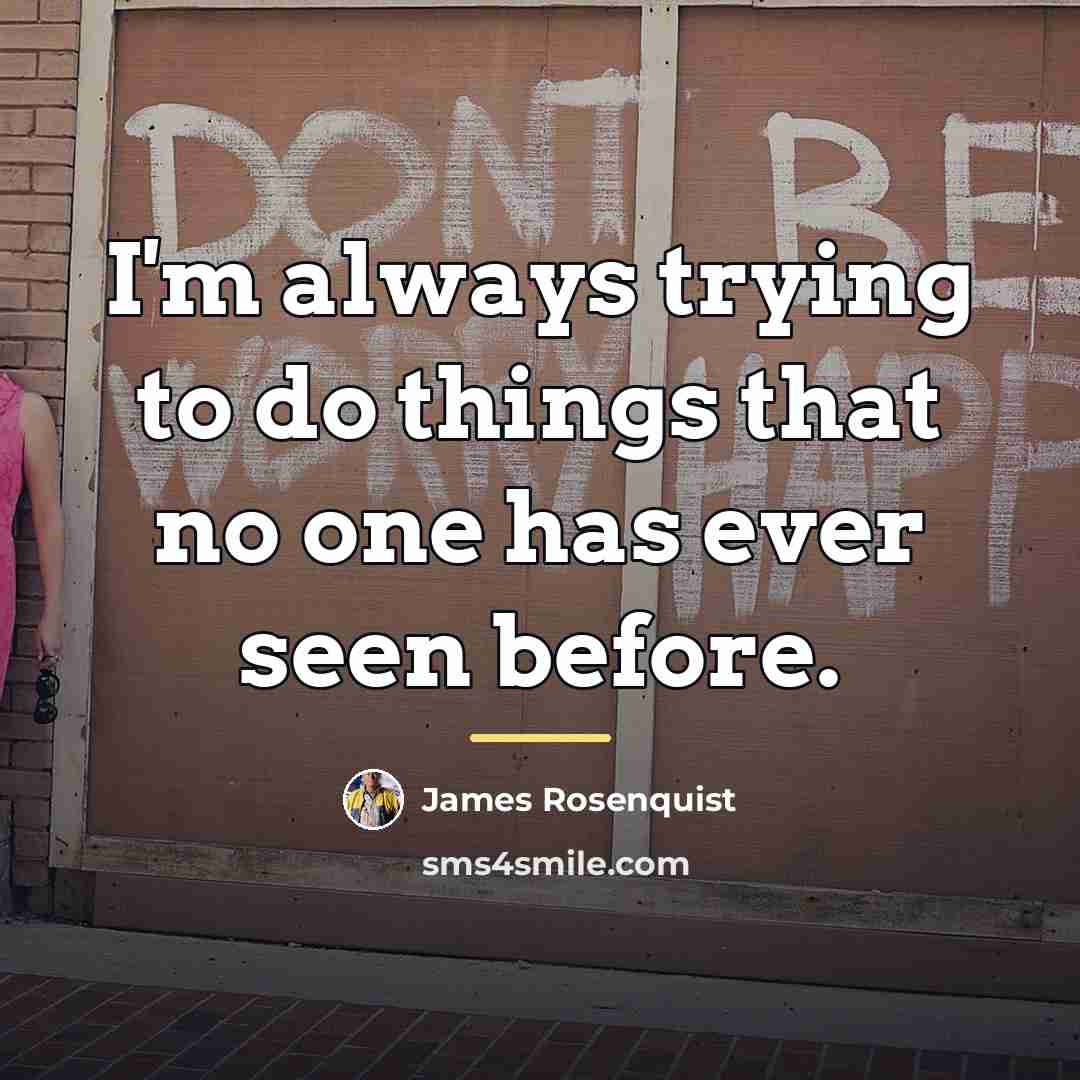 “I'm always trying to do things that no one has…” quote by James Rosenquist