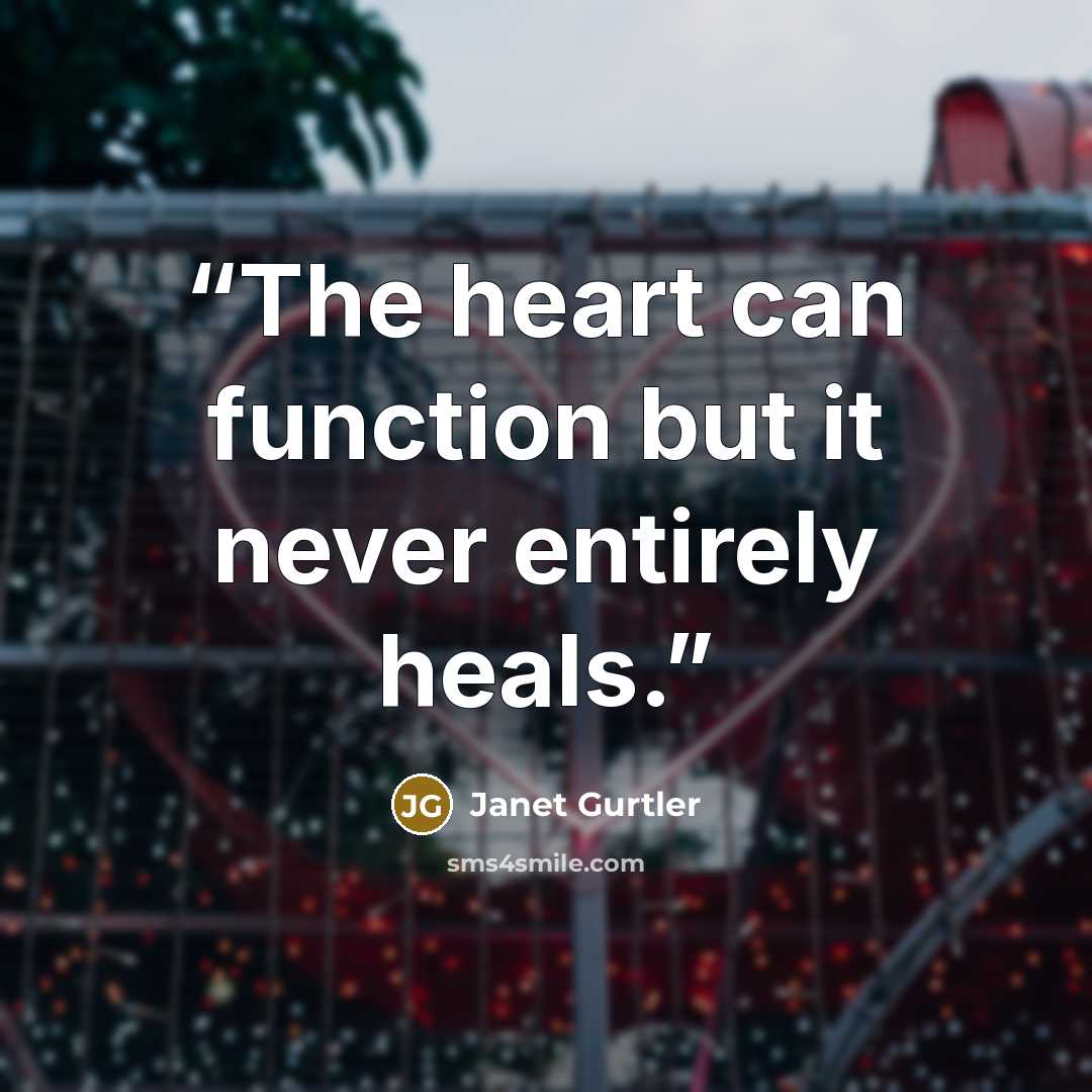 “The heart can function but it never entirely heals.” quote by Janet Gurtler