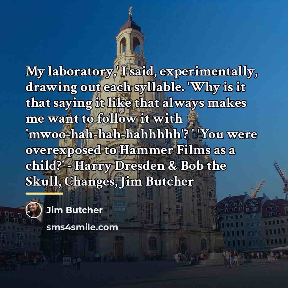 “My laboratory,' I said, experimentally, drawing out each syllable. 'Why…” quote by Jim Butcher