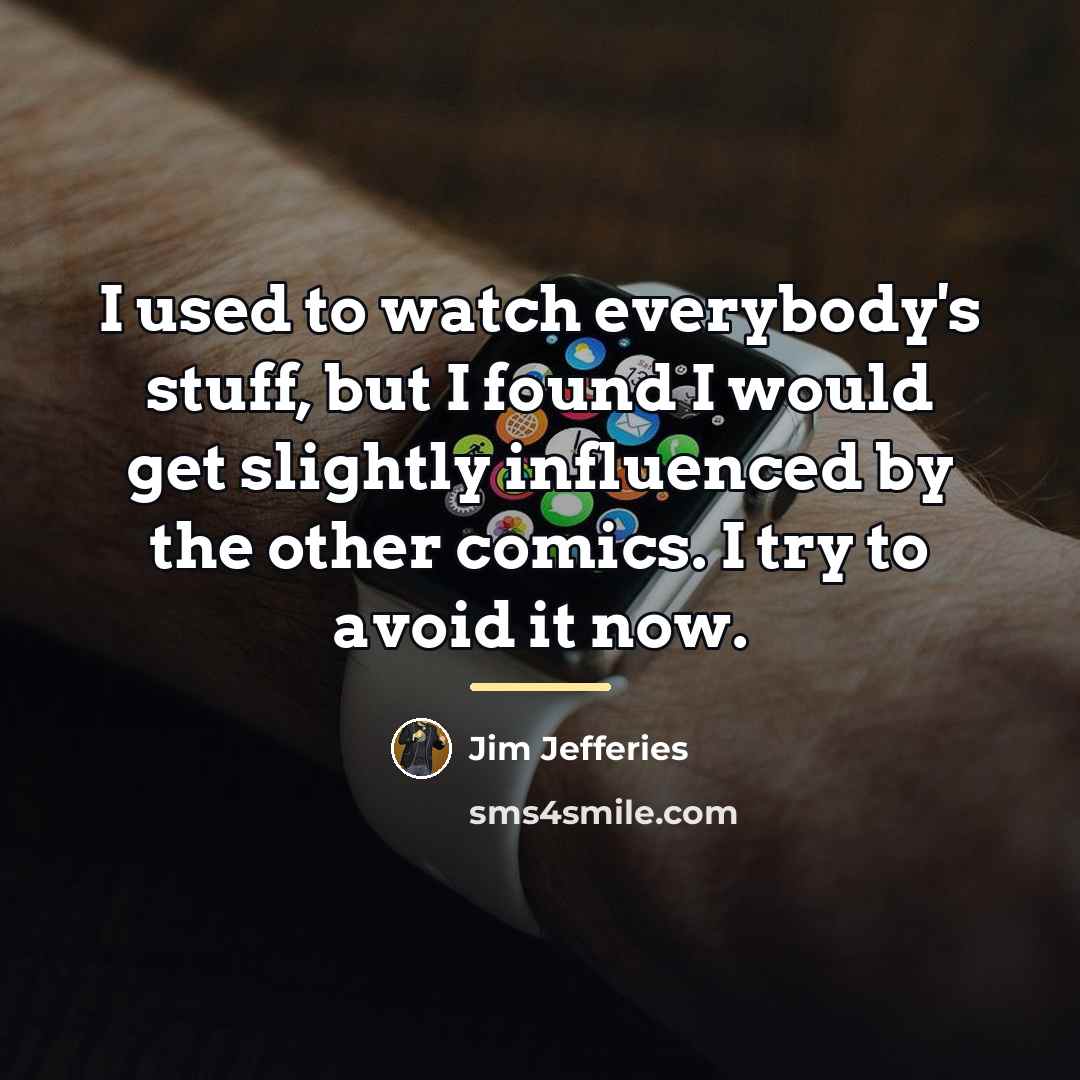 “I used to watch everybody's stuff, but I found I…” quote by Jim Jefferies