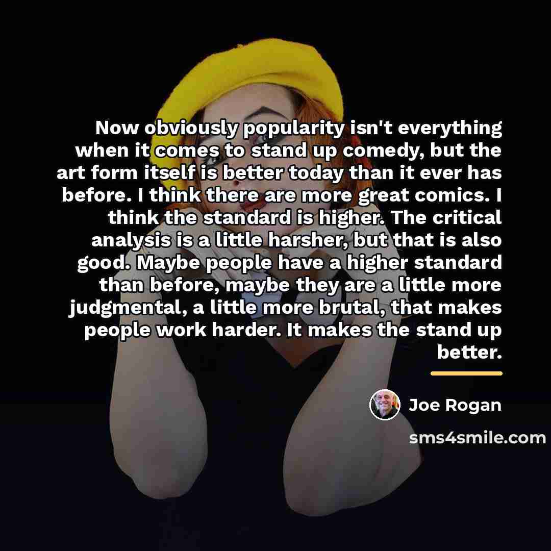 “Now obviously popularity isn't everything when it comes to stand…” quote by Joe Rogan