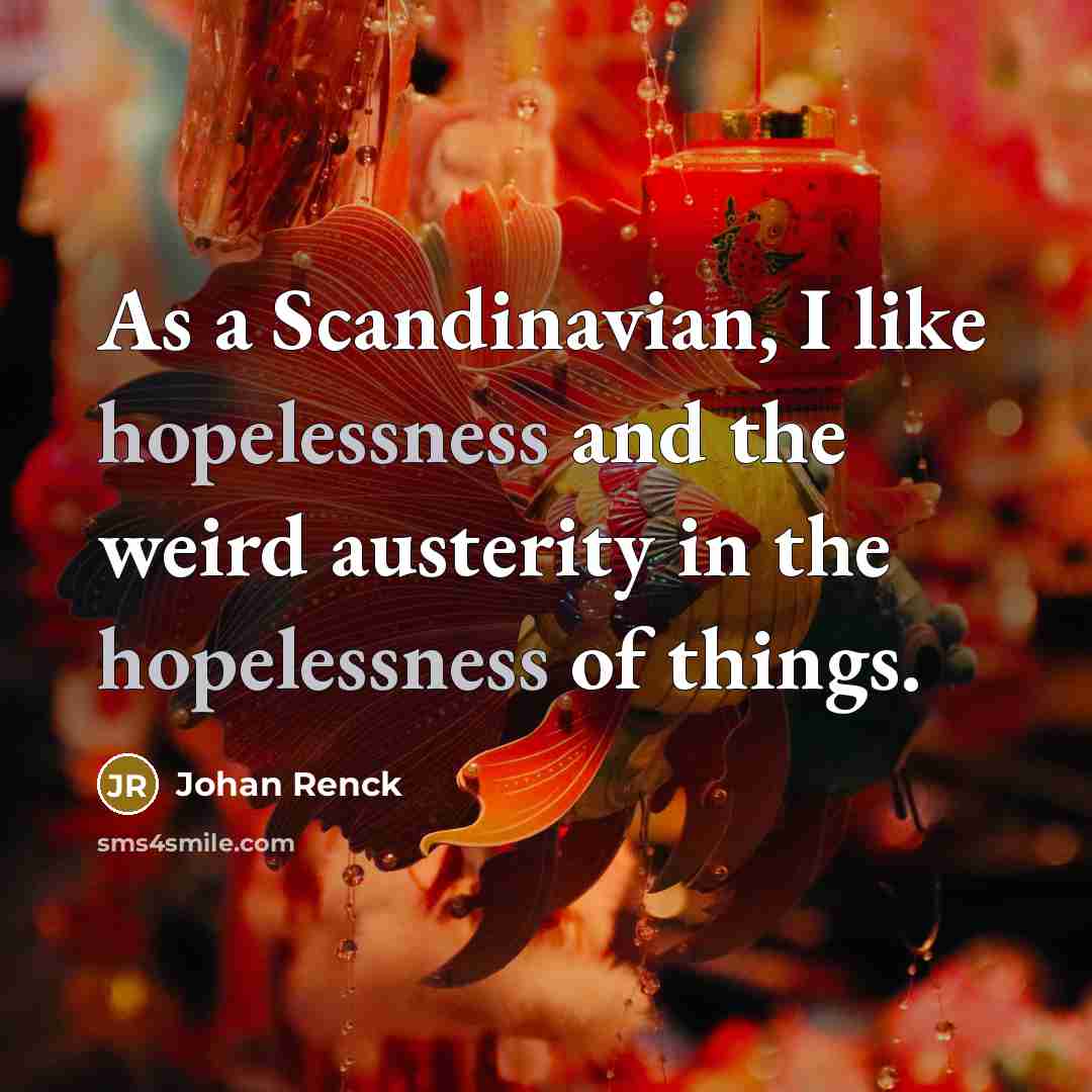 “As a Scandinavian, I like hopelessness and the weird austerity…” quote by Johan Renck