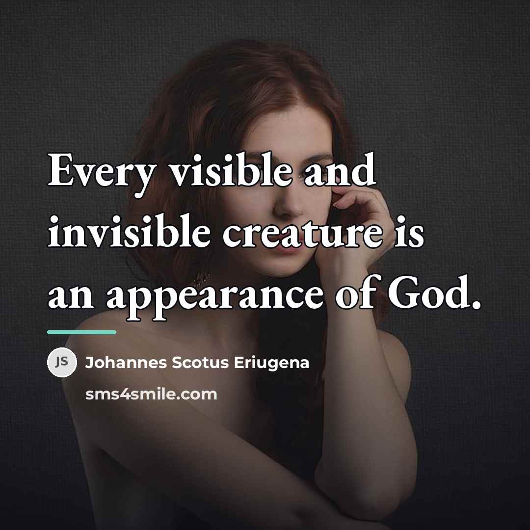“Every visible and invisible creature is an appearance of God.…” quote by Johannes Scotus Eriugena