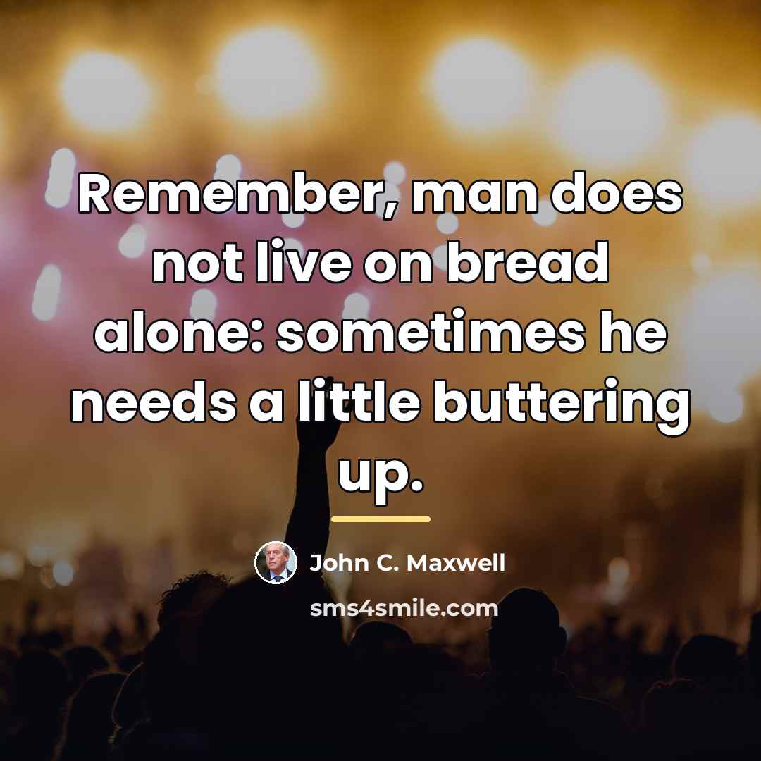“Remember, man does not live on bread alone: sometimes he…” quote by John C. Maxwell