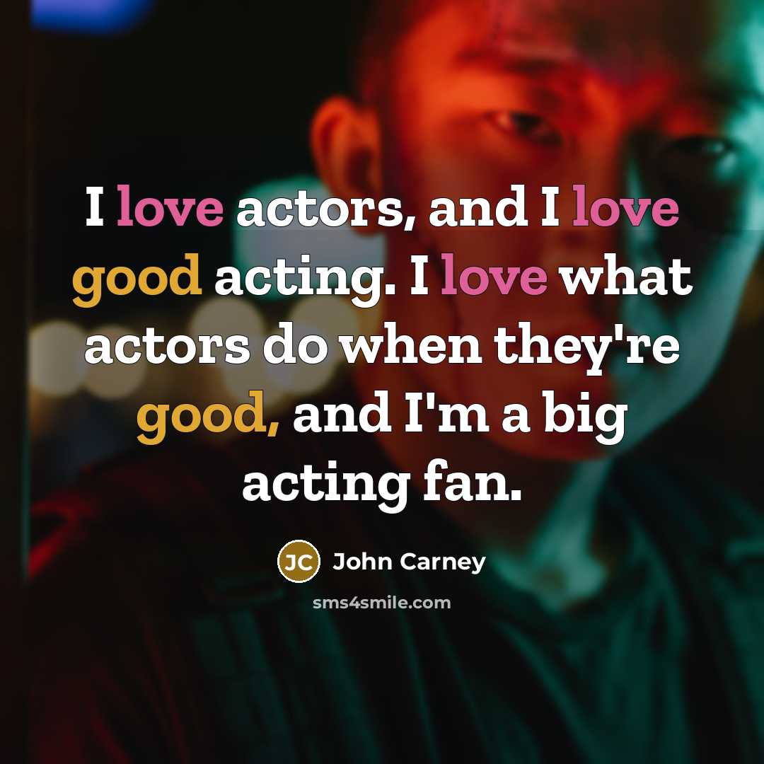 “I love actors, and I love good acting. I love…” quote by John Carney