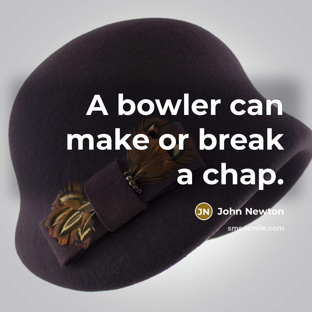“A bowler can make or break a chap.” quote by John Newton