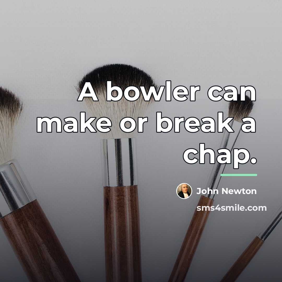 “A bowler can make or break a chap.…” quote by John Newton