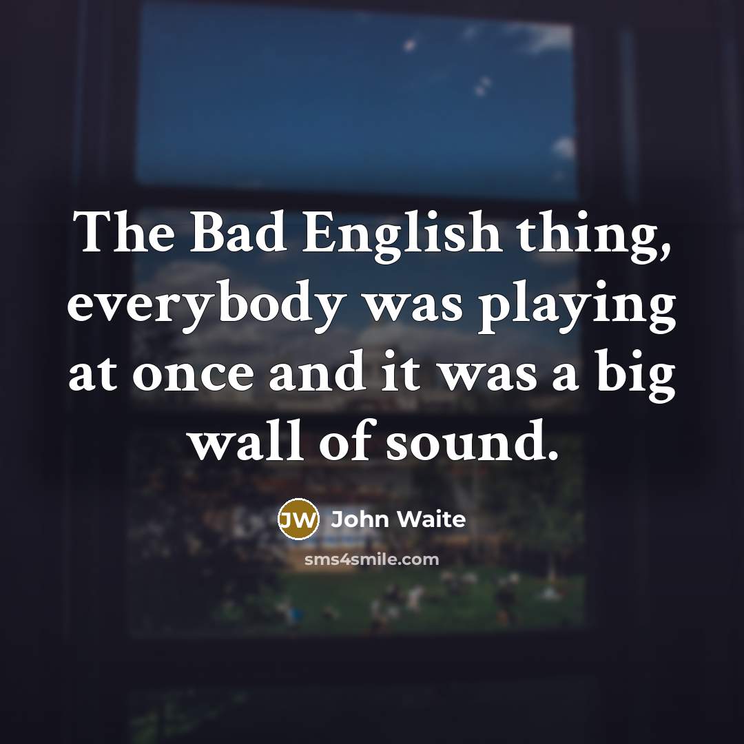 “The Bad English thing, everybody was playing at once and…” quote by John Waite