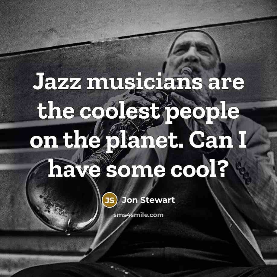 “Jazz musicians are the coolest people on the planet. Can…” quote by Jon Stewart