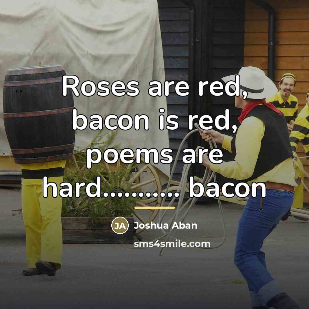 “Roses are red, bacon is red, poems are hard........... bacon…” quote by Joshua Aban
