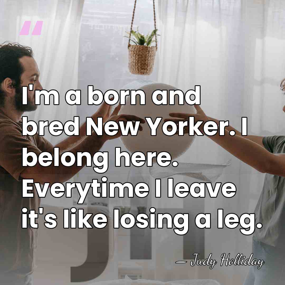 I'm a born and bred New Yorker. I belong here. Everytime I&hellip; - Judy Holliday