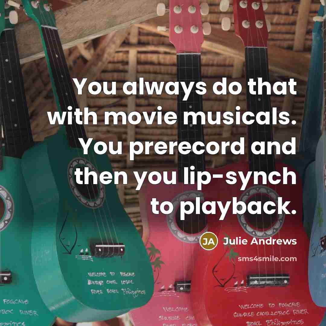 “You always do that with movie musicals. You prerecord and…” quote by Julie Andrews