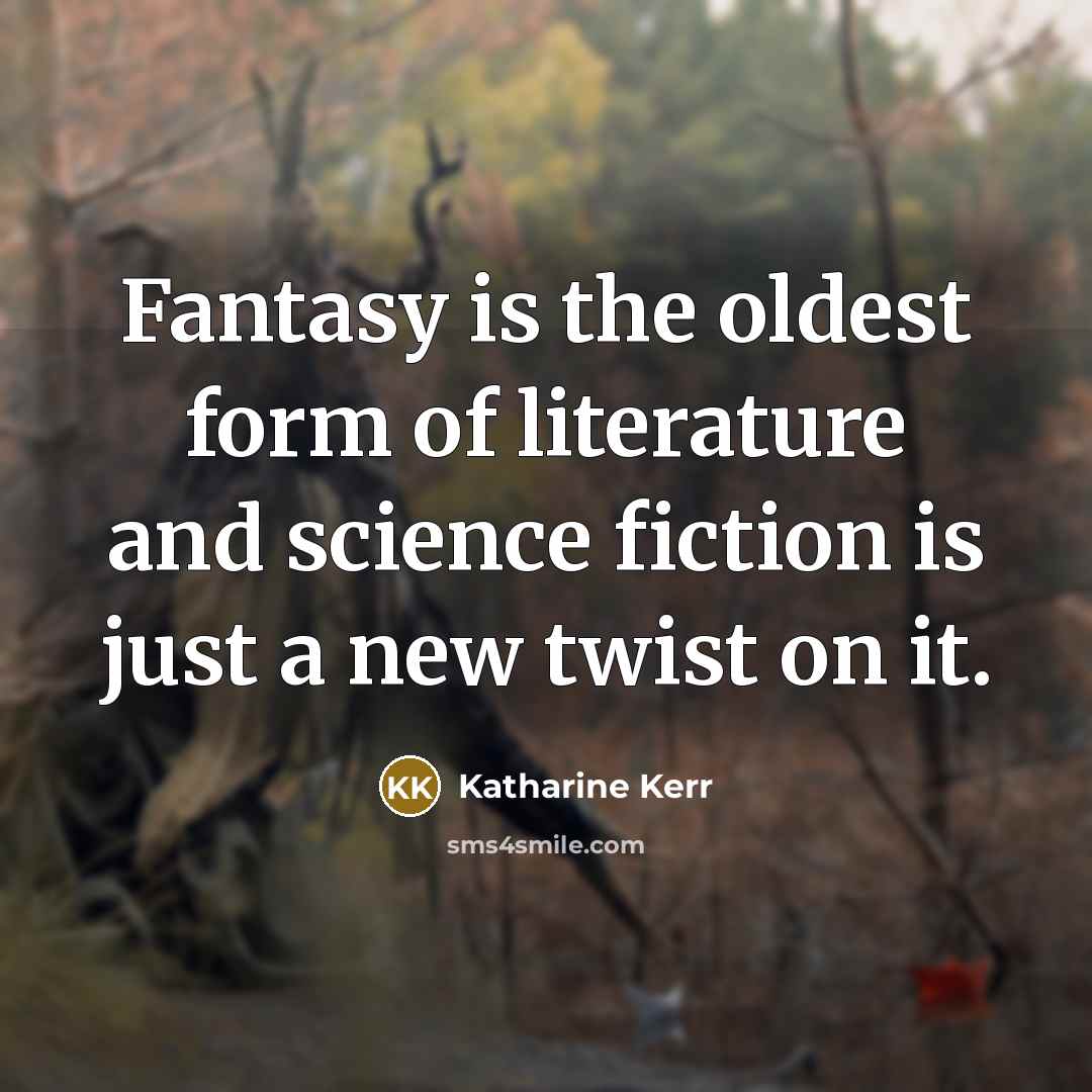 “Fantasy is the oldest form of literature and science fiction…” quote by Katharine Kerr