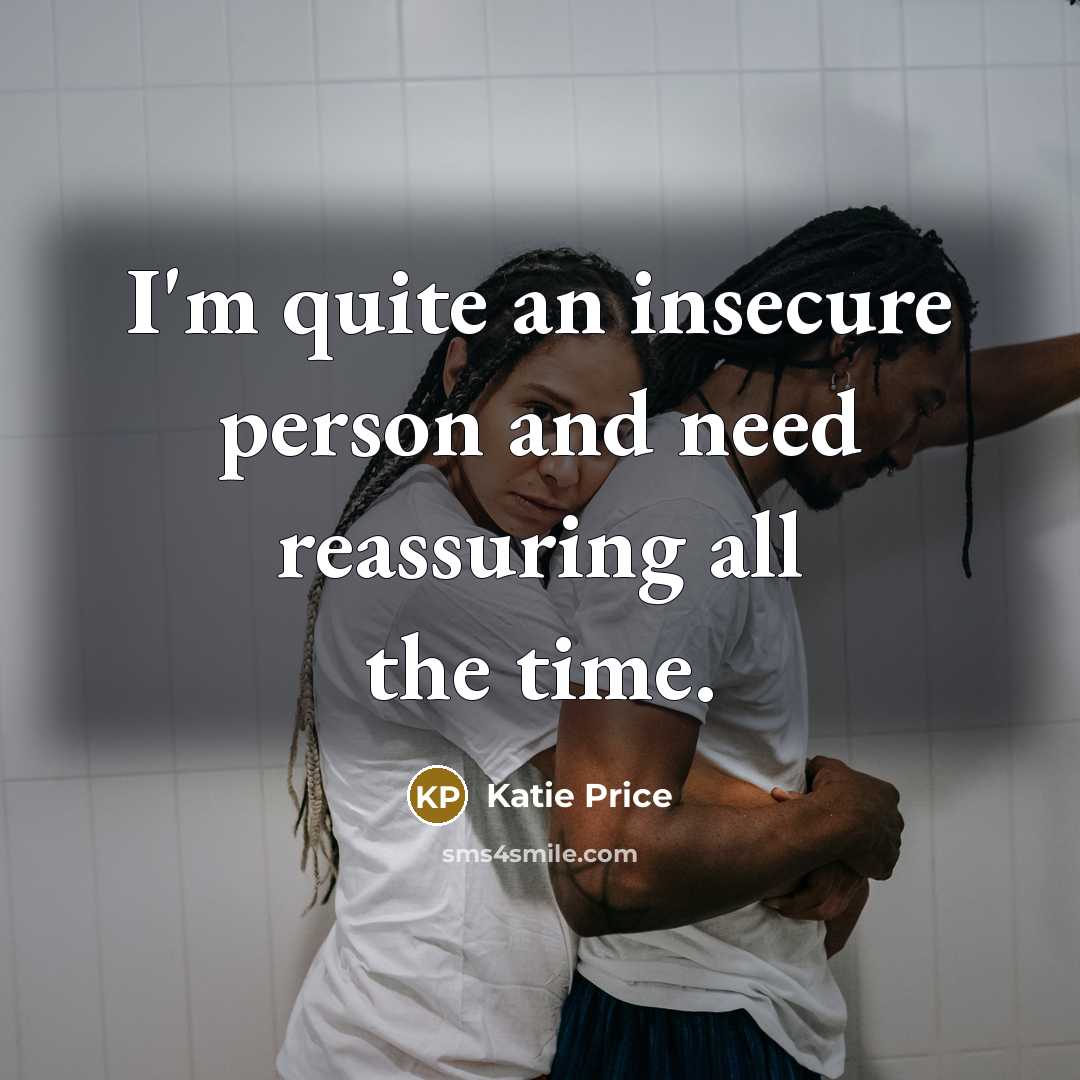 “I'm quite an insecure person and need reassuring all the…” quote by Katie Price