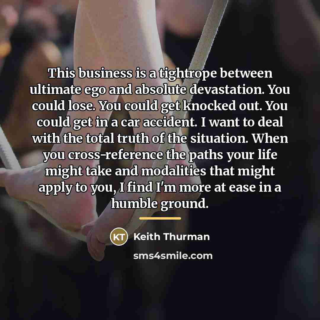 “This business is a tightrope between ultimate ego and absolute…” quote by Keith Thurman