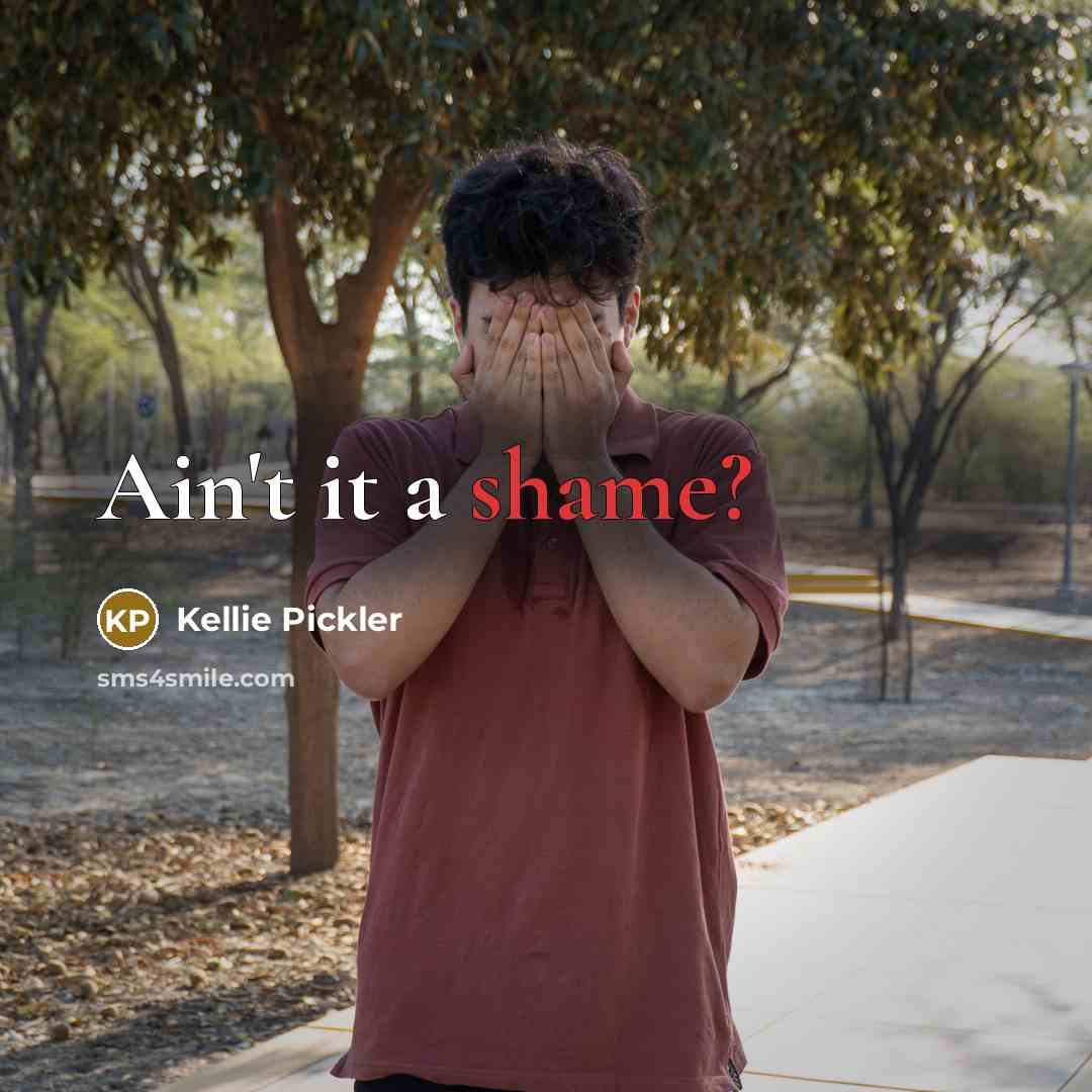 “Ain't it a shame?…” quote by Kellie Pickler