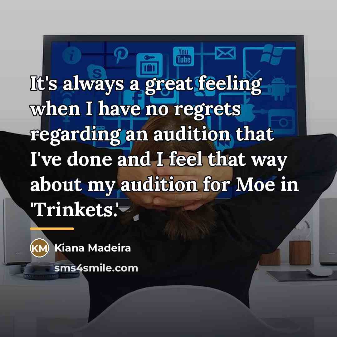 “It's always a great feeling when I have no regrets…” quote by Kiana Madeira