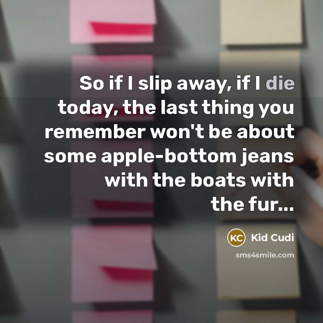 “So if I slip away, if I die today, the…” quote by Kid Cudi