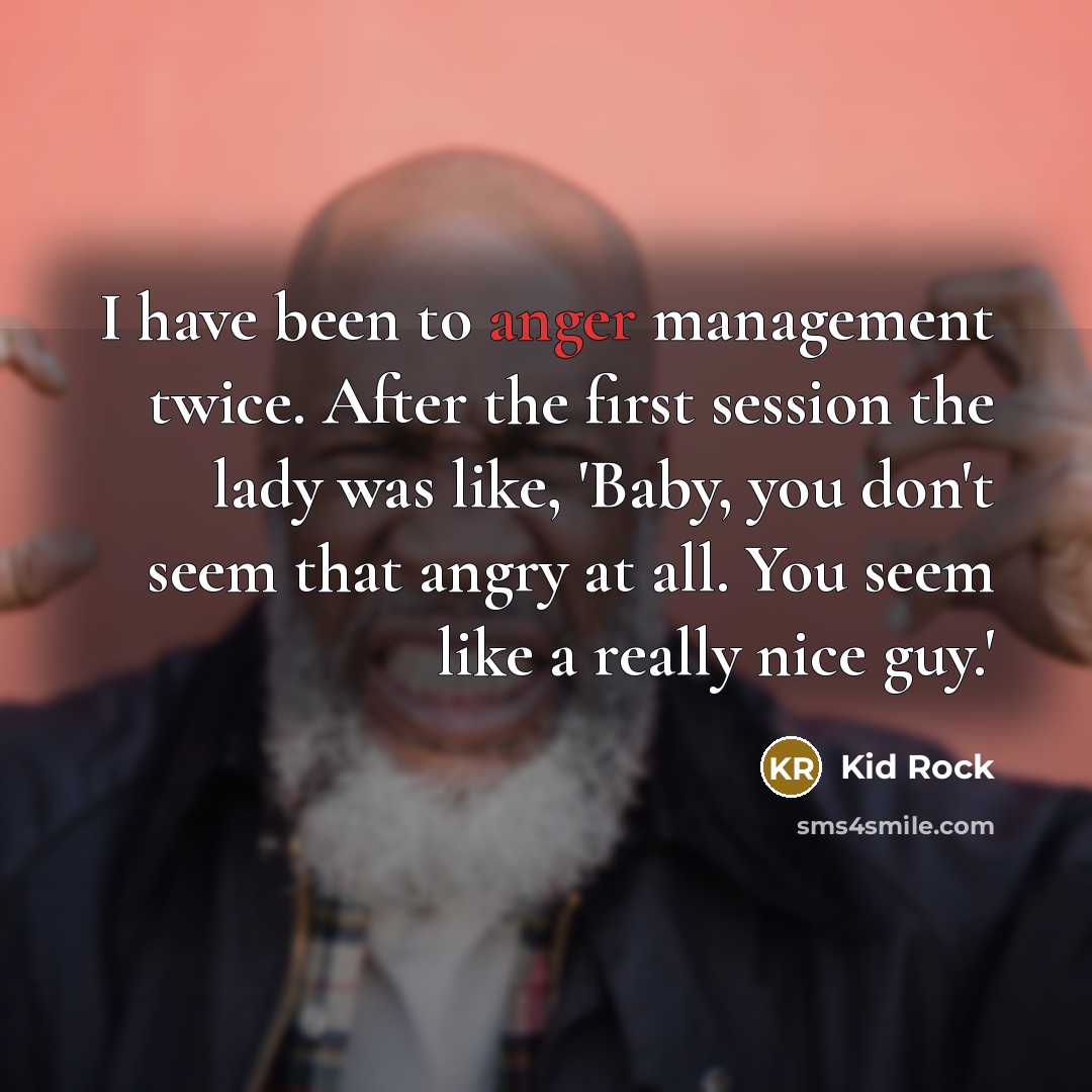 “I have been to anger management twice. After the first…” quote by Kid Rock