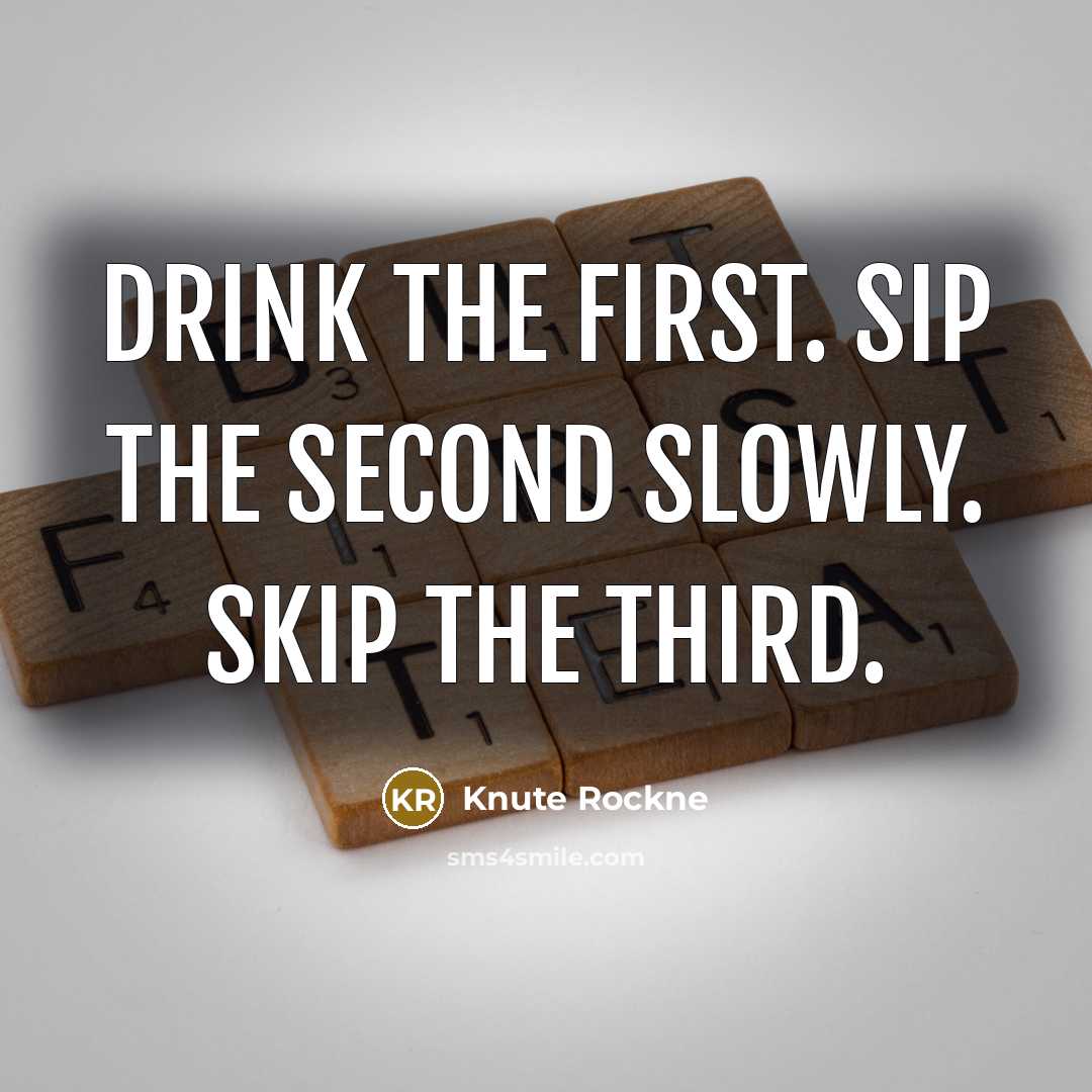 “Drink the first. Sip the second slowly. Skip the third.…” quote by Knute Rockne