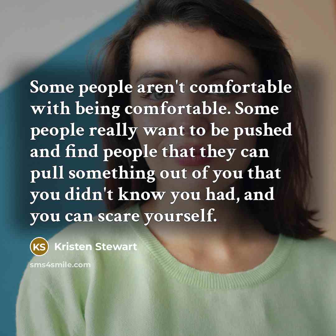 “Some people aren't comfortable with being comfortable. Some people really…” quote by Kristen Stewart