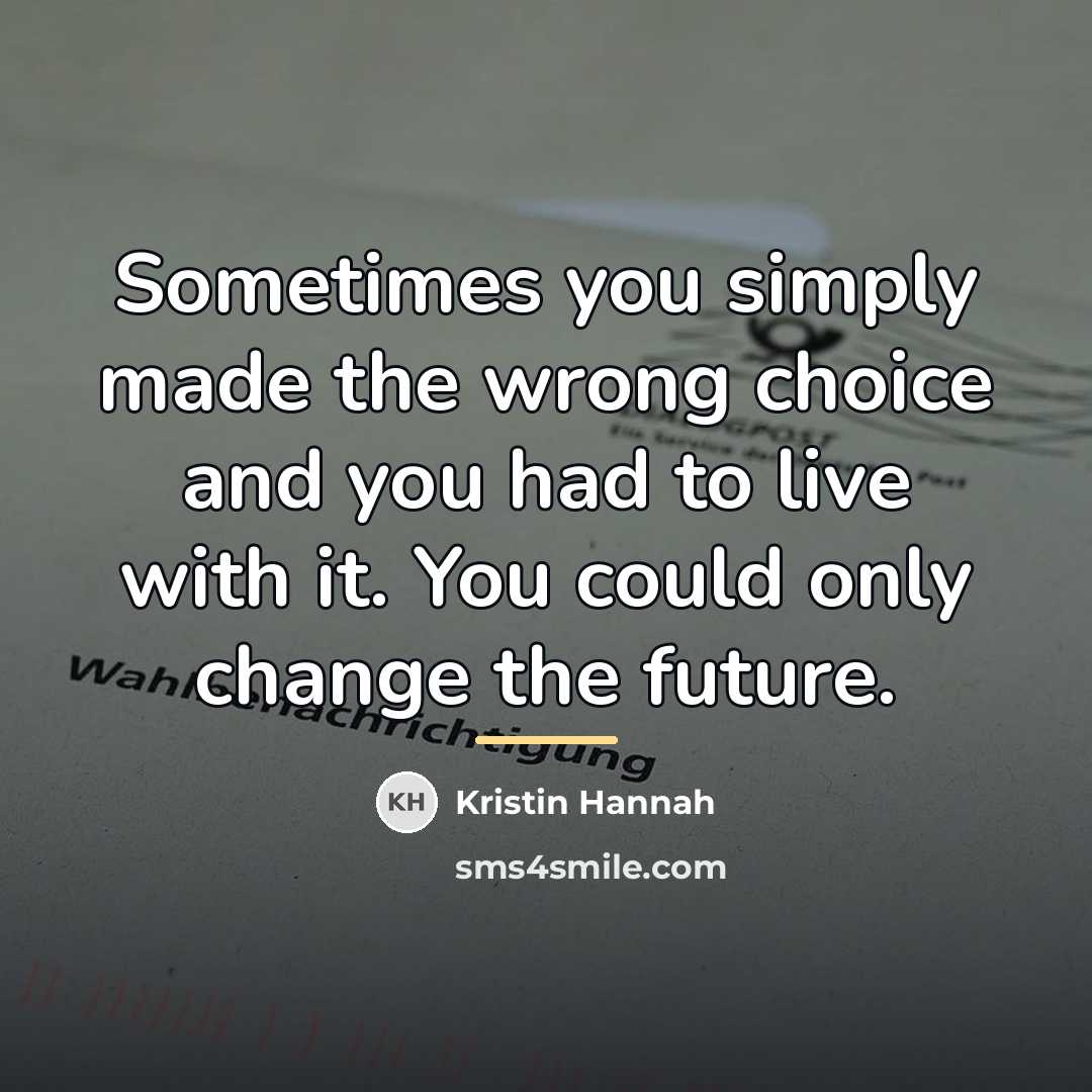 “Sometimes you simply made the wrong choice and you had…” quote by Kristin Hannah