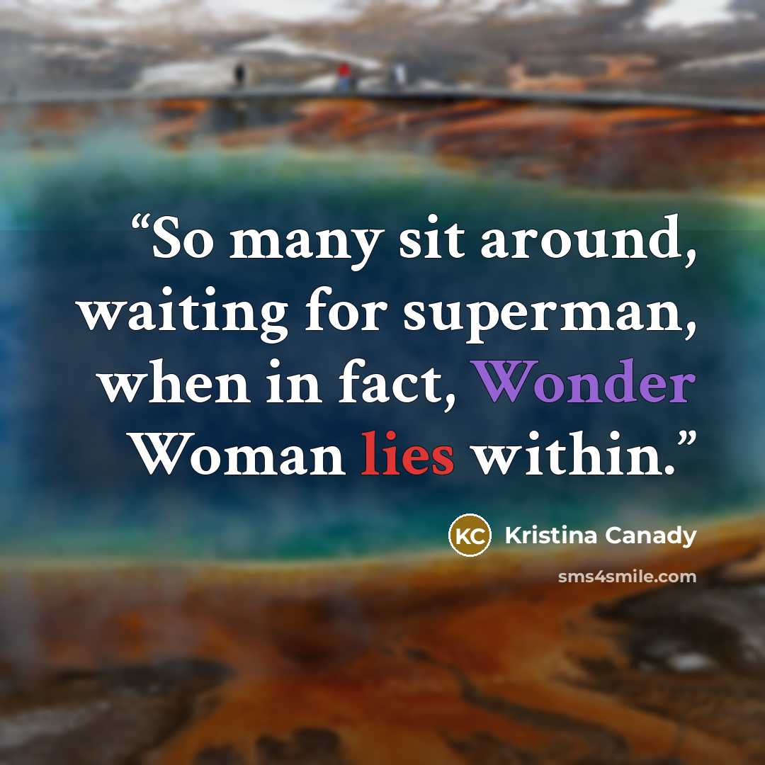 “So many sit around, waiting for superman, when in fact, Wonder Woman lies within.” quote by Kristina Canady