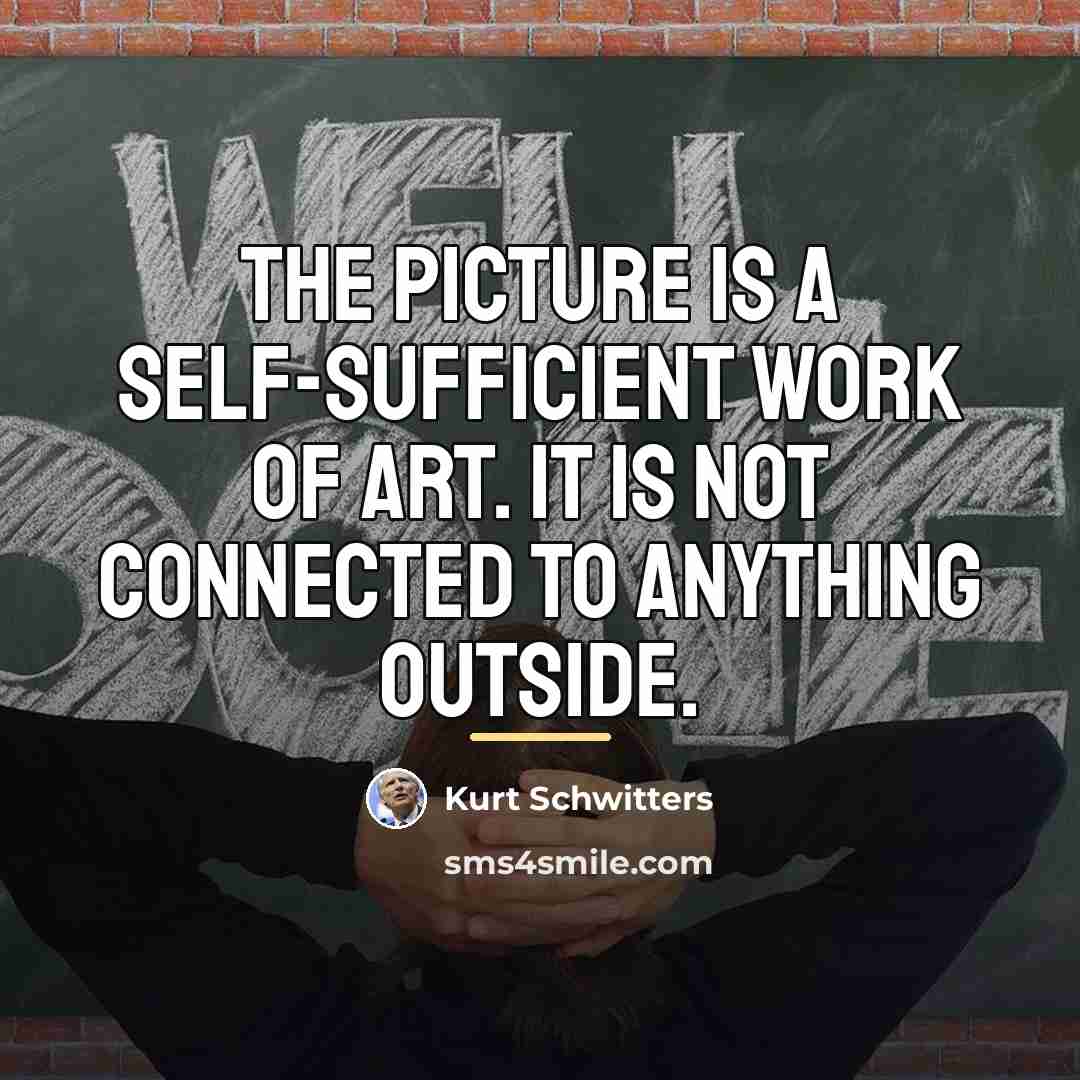 “The picture is a self-sufficient work of art. It is…” quote by Kurt Schwitters