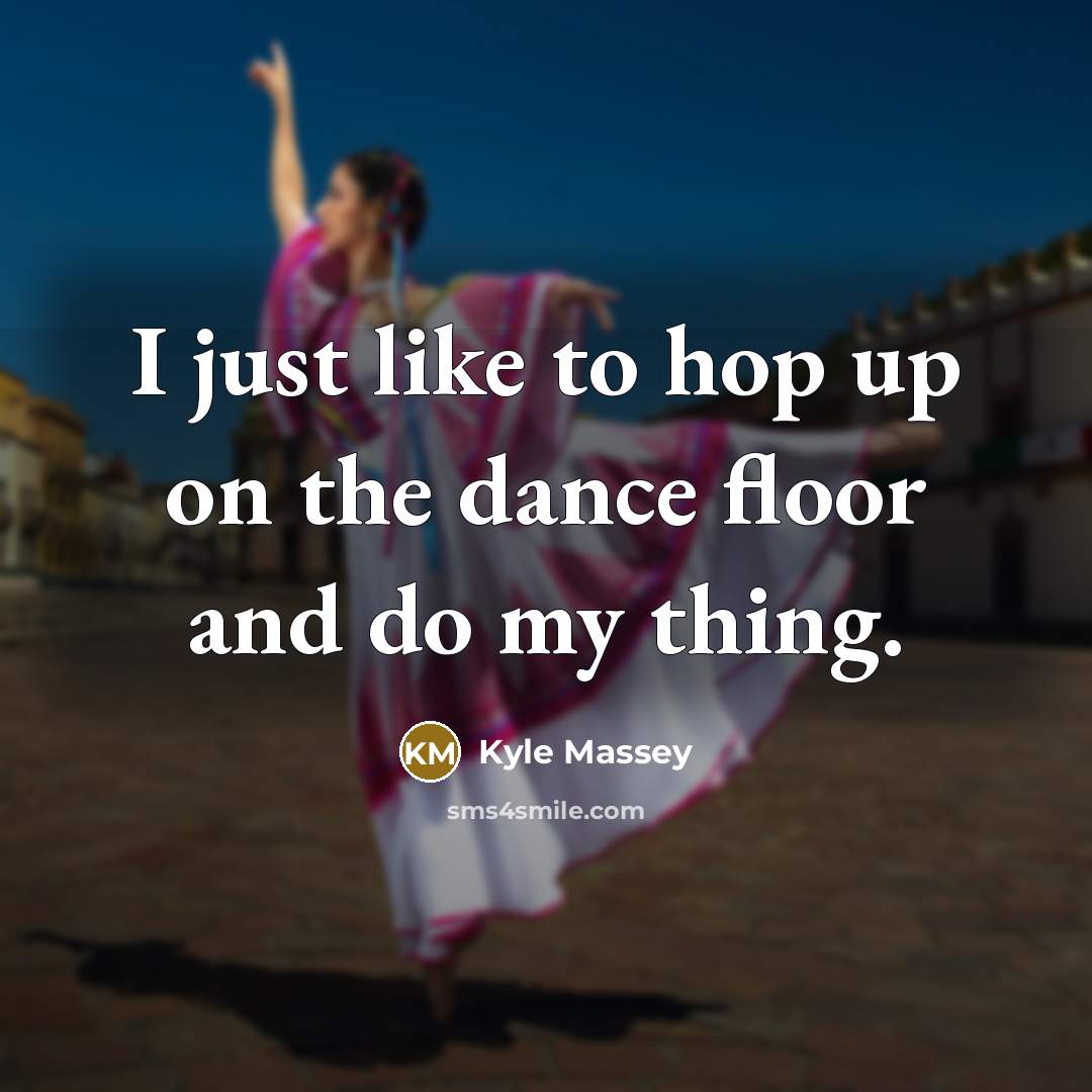 “I just like to hop up on the dance floor…” quote by Kyle Massey