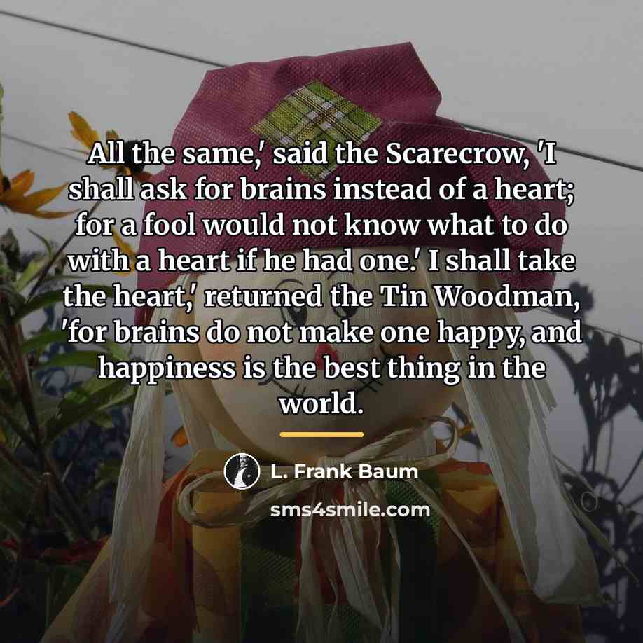 “All the same,' said the Scarecrow, 'I shall ask for…” quote by L. Frank Baum