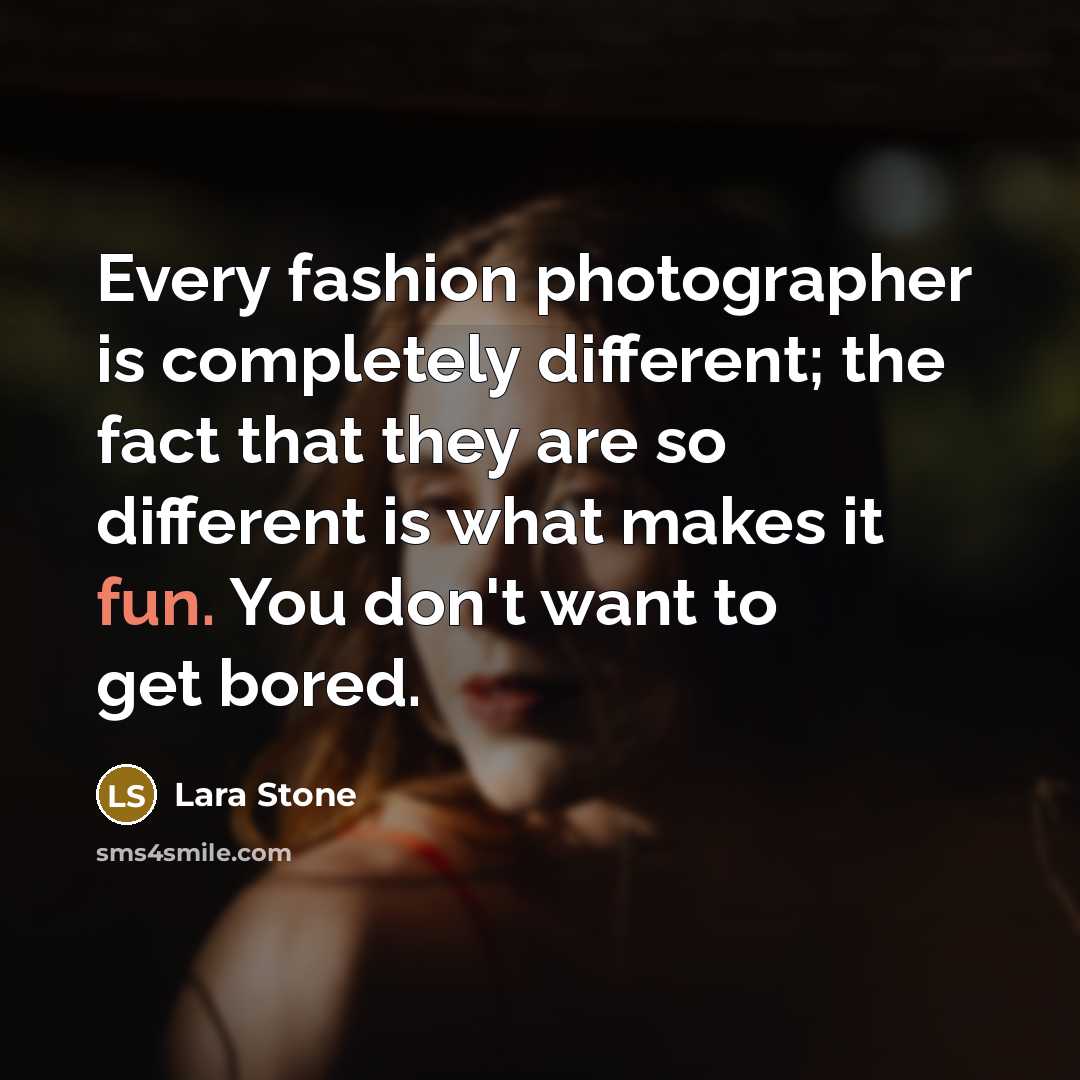 “Every fashion photographer is completely different; the fact that they…” quote by Lara Stone
