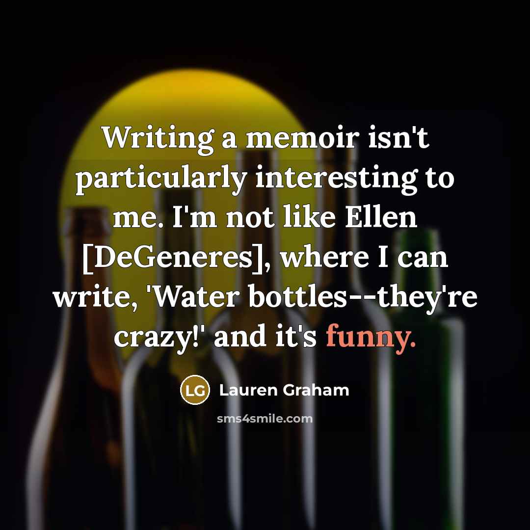“Writing a memoir isn't particularly interesting to me. I'm not…” quote by Lauren Graham