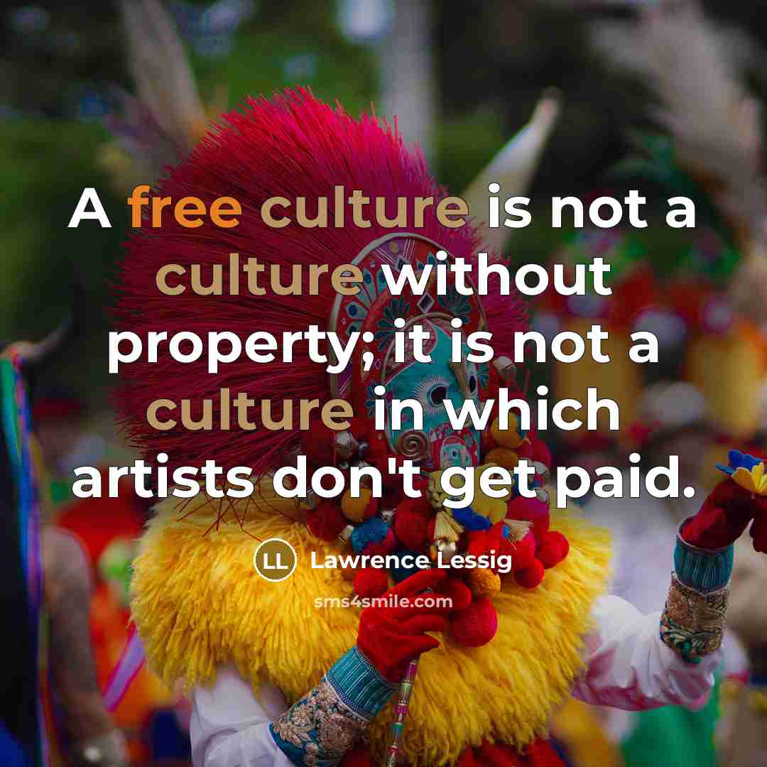 “A free culture is not a culture without property; it…” quote by Lawrence Lessig