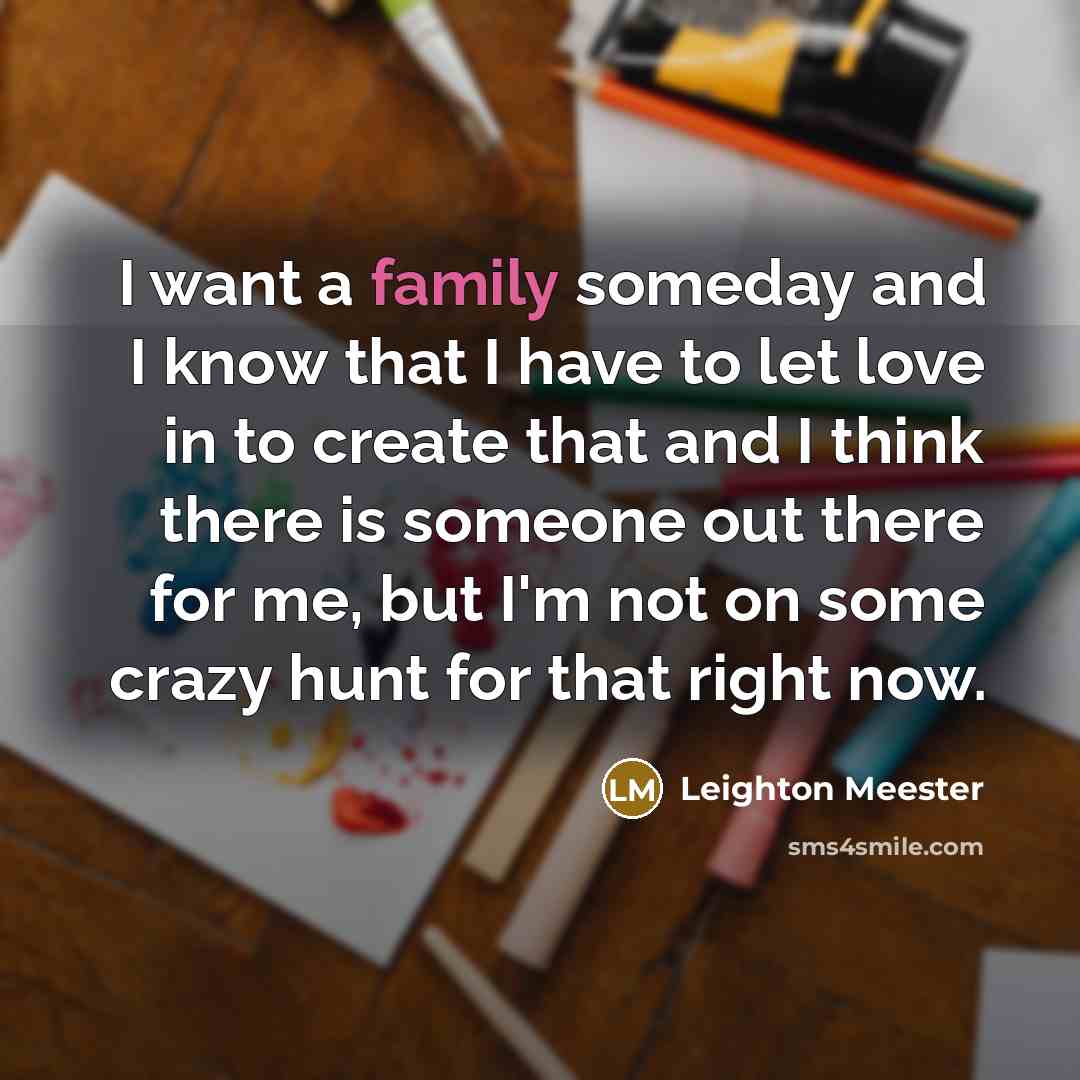 “I want a family someday and I know that I…” quote by Leighton Meester