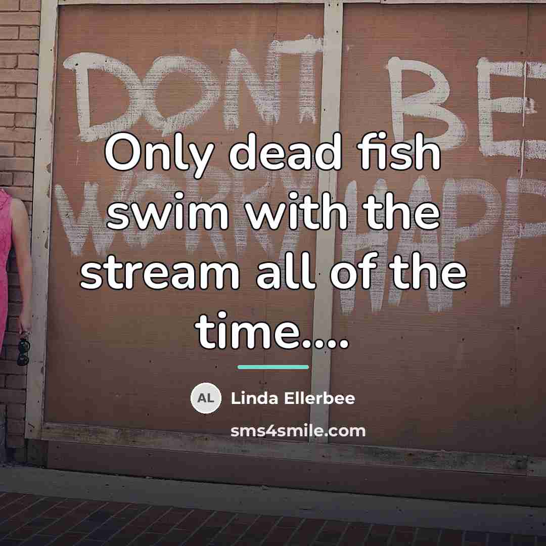 “Only dead fish swim with the stream all of the…” quote by Linda Ellerbee