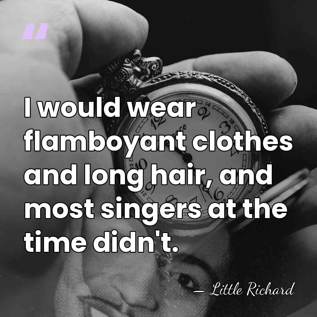 I would wear flamboyant clothes and long hair, and most singers at&hellip; - Little Richard