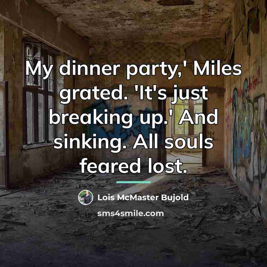 “My dinner party,' Miles grated. 'It's just breaking up.' And…” quote by Lois McMaster Bujold