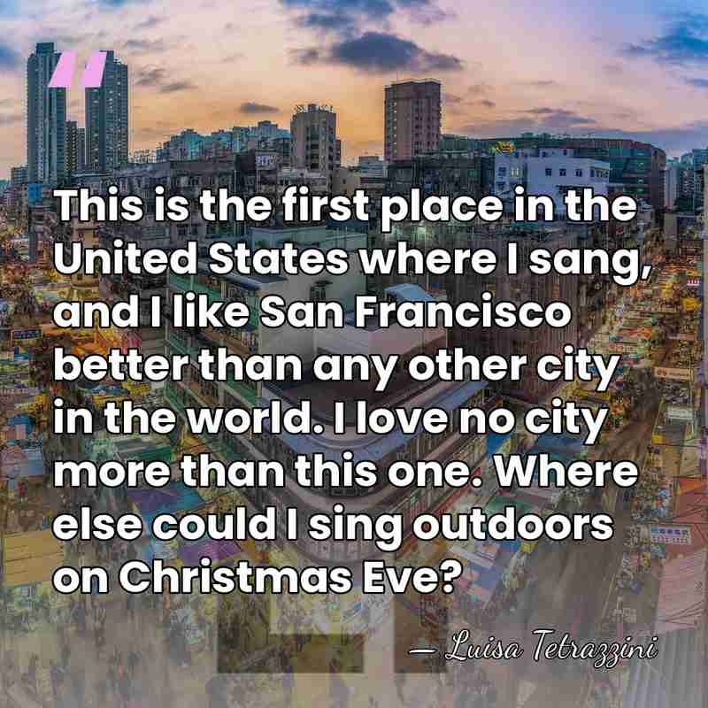 This is the first place in the United States where I sang,&hellip; - Luisa Tetrazzini