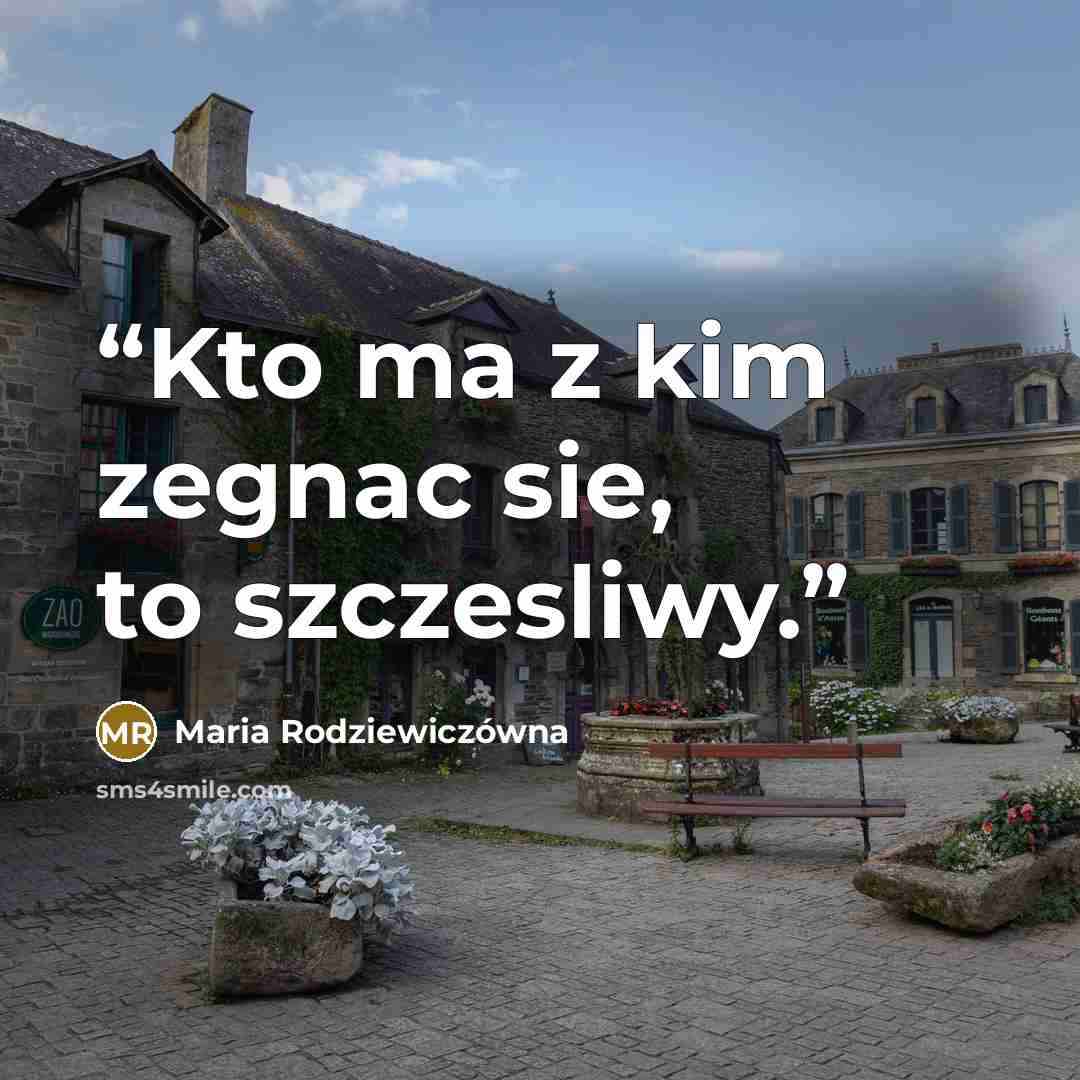 “Kto ma z kim zegnac sie, to szczesliwy.” quote by Maria Rodziewiczówna