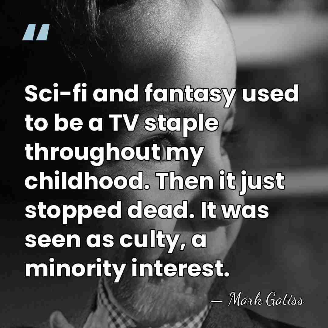 Sci-fi and fantasy used to be a TV staple throughout my childhood.&hellip; - Mark Gatiss