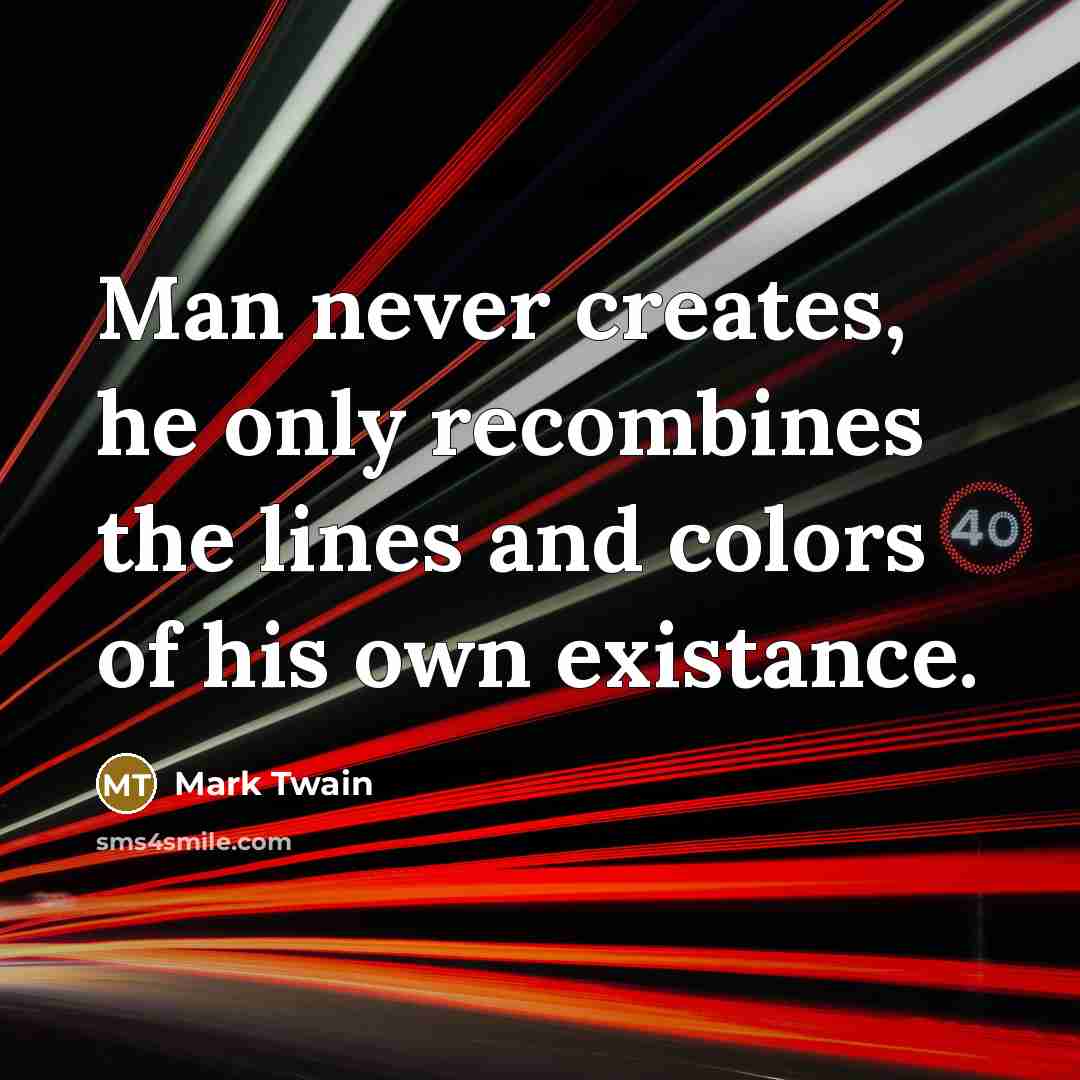 “Man never creates, he only recombines the lines and colors…” quote by Mark Twain
