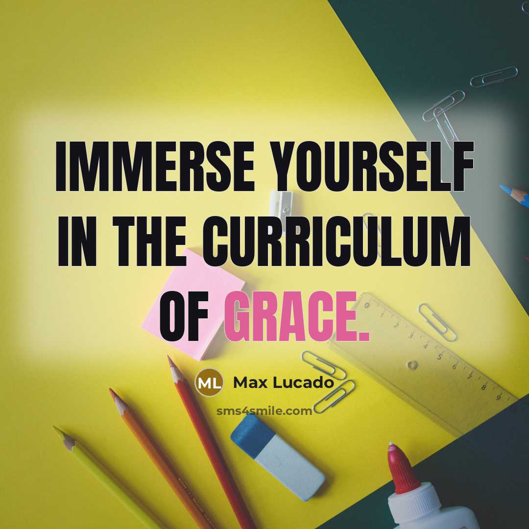 “Immerse yourself in the curriculum of grace.…” quote by Max Lucado
