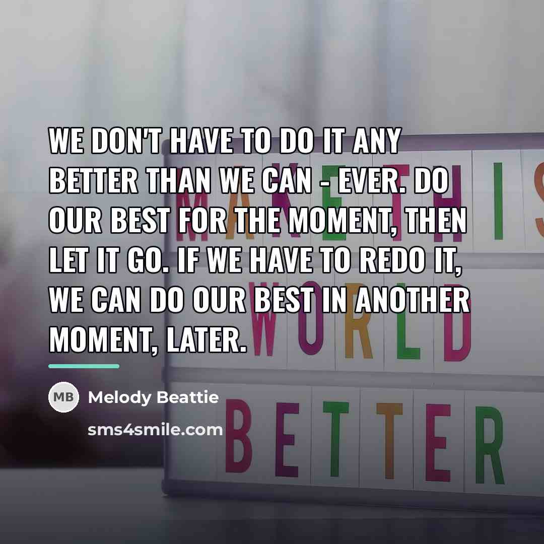 “We don't have to do it any better than we…” quote by Melody Beattie