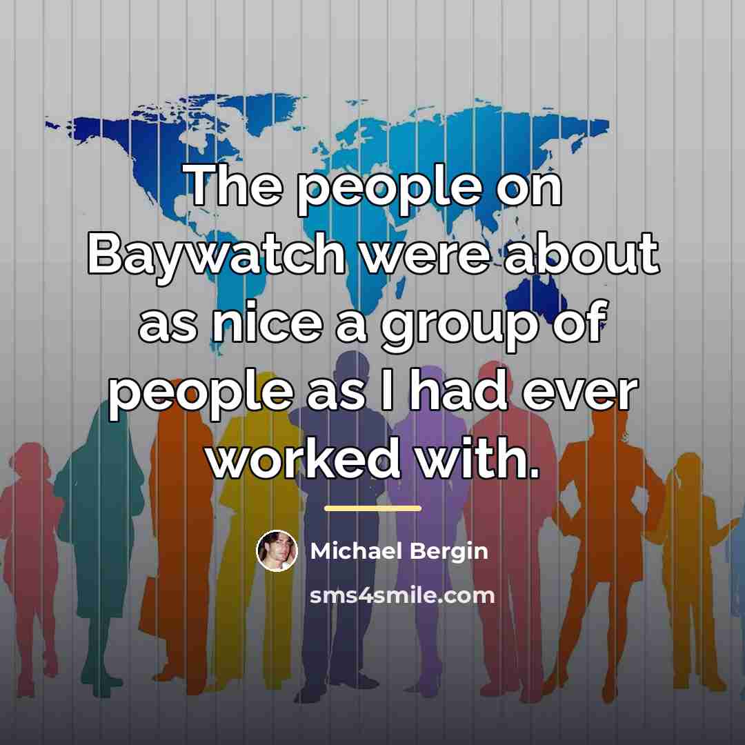 “The people on Baywatch were about as nice a group…” quote by Michael Bergin