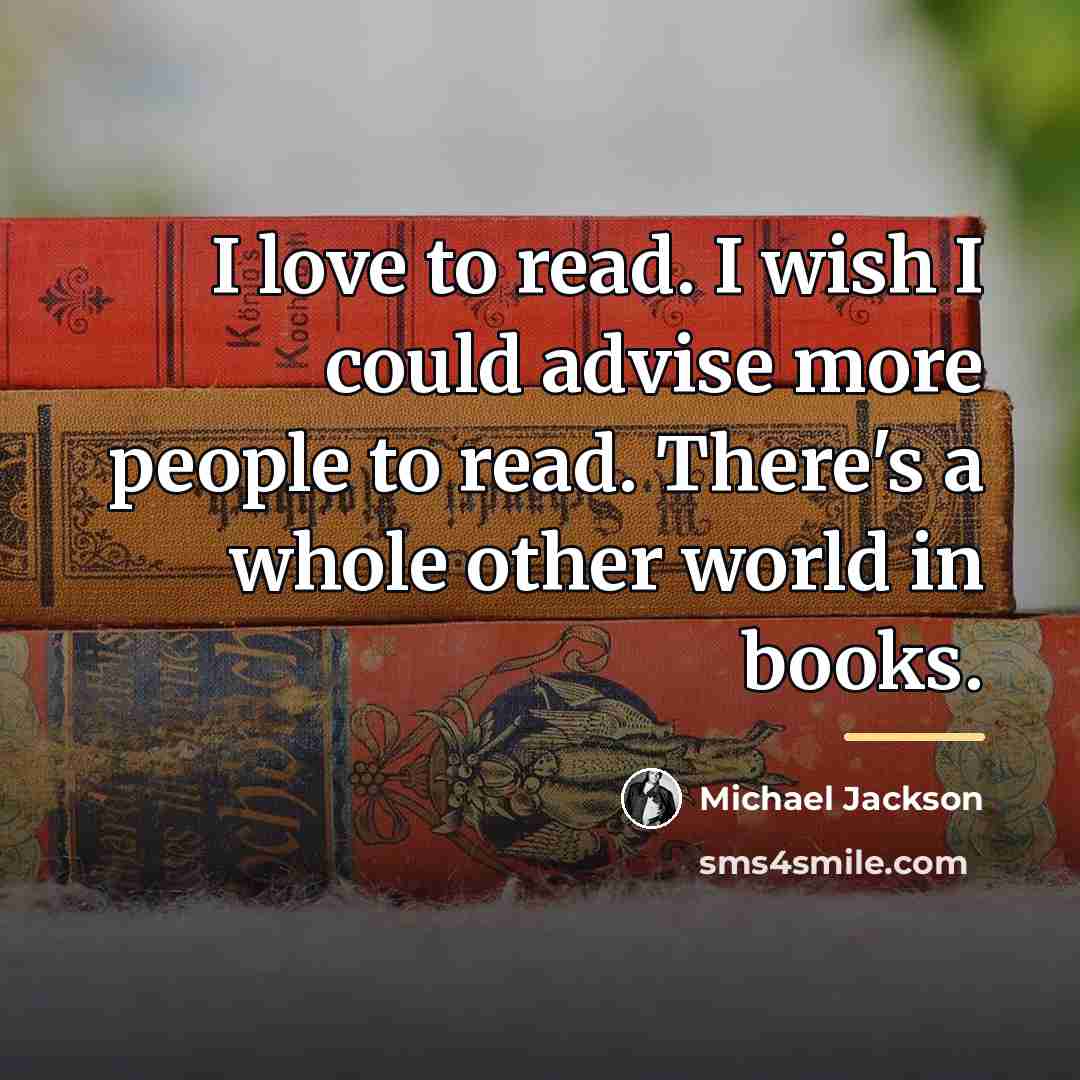 “I love to read. I wish I could advise more…” quote by Michael Jackson