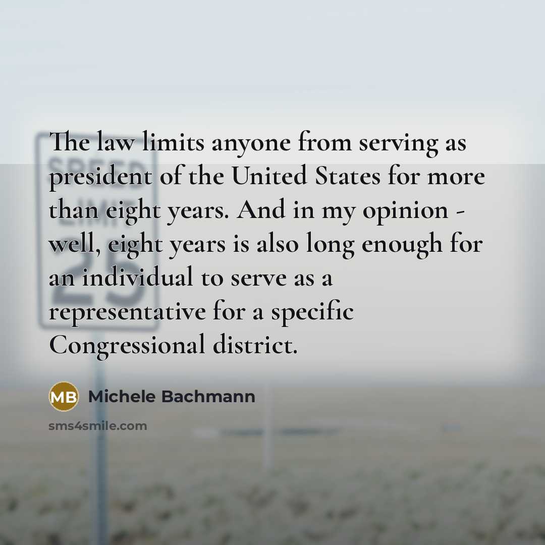 “The law limits anyone from serving as president of the…” quote by Michele Bachmann